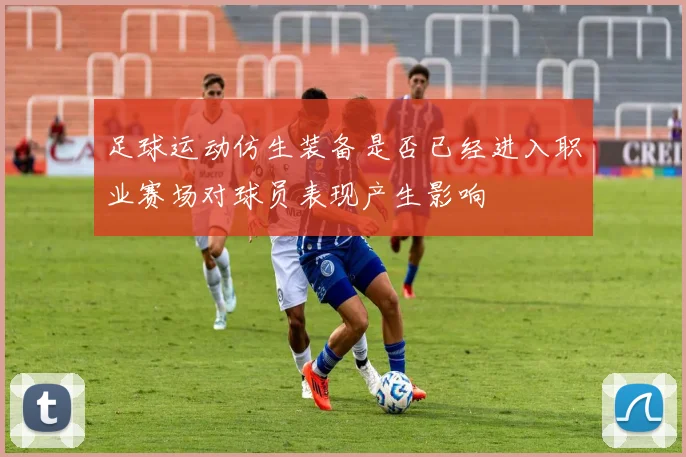 足球运动仿生装备是否已经进入职业赛场对球员表现产生影响