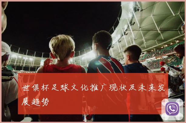 世俱杯足球文化推广现状及未来发展趋势