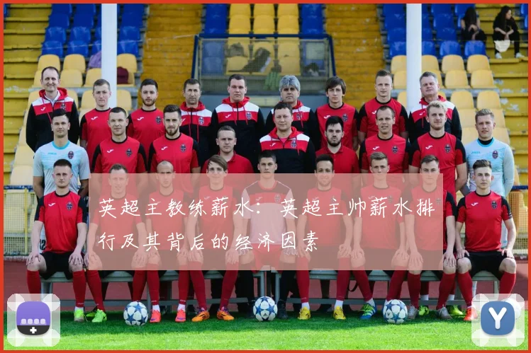 英超主教练薪水:英超主帅薪水排行及其背后的经济因素