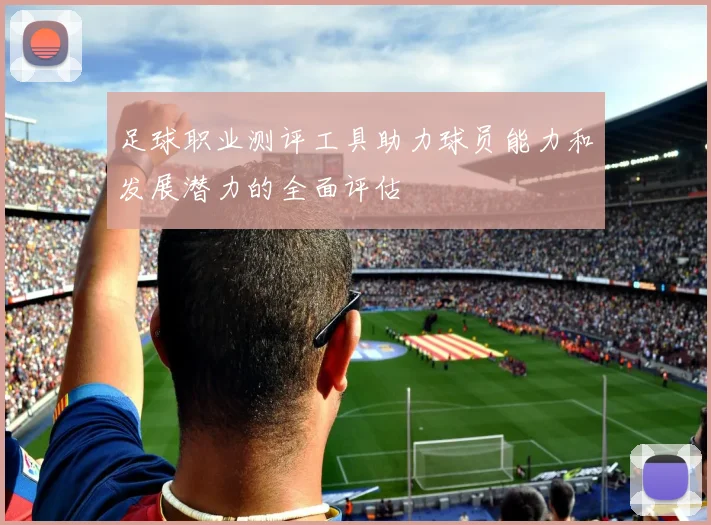 足球职业测评工具助力球员能力和发展潜力的全面评估